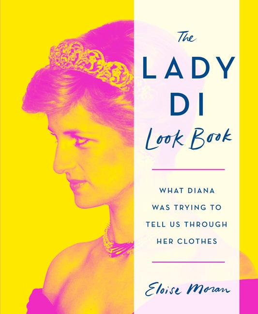 レディ ディ ルック ブック: ダイアナが服を通して私たちに伝えようとしていたこと / The Lady Di Look Book: What Diana Was Trying to Tell Us Through Her Clothes