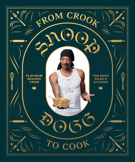 From Crook to Cook: Platinum Recipes from Tha Boss Dogg's Kitchen (Snoop Dogg Cookbook, Celebrity Cookbook with Soul Food Recipes) (Snoop Dog X Chronicle Books)