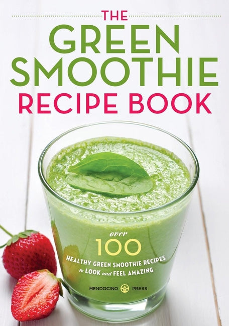 The Green Smoothie Recipe Book: Over 100 Healthy Green Smoothie Recipes to Look and Feel Amazing